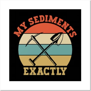 My Sediments Exactly - Funny Geologist Geology Posters and Art